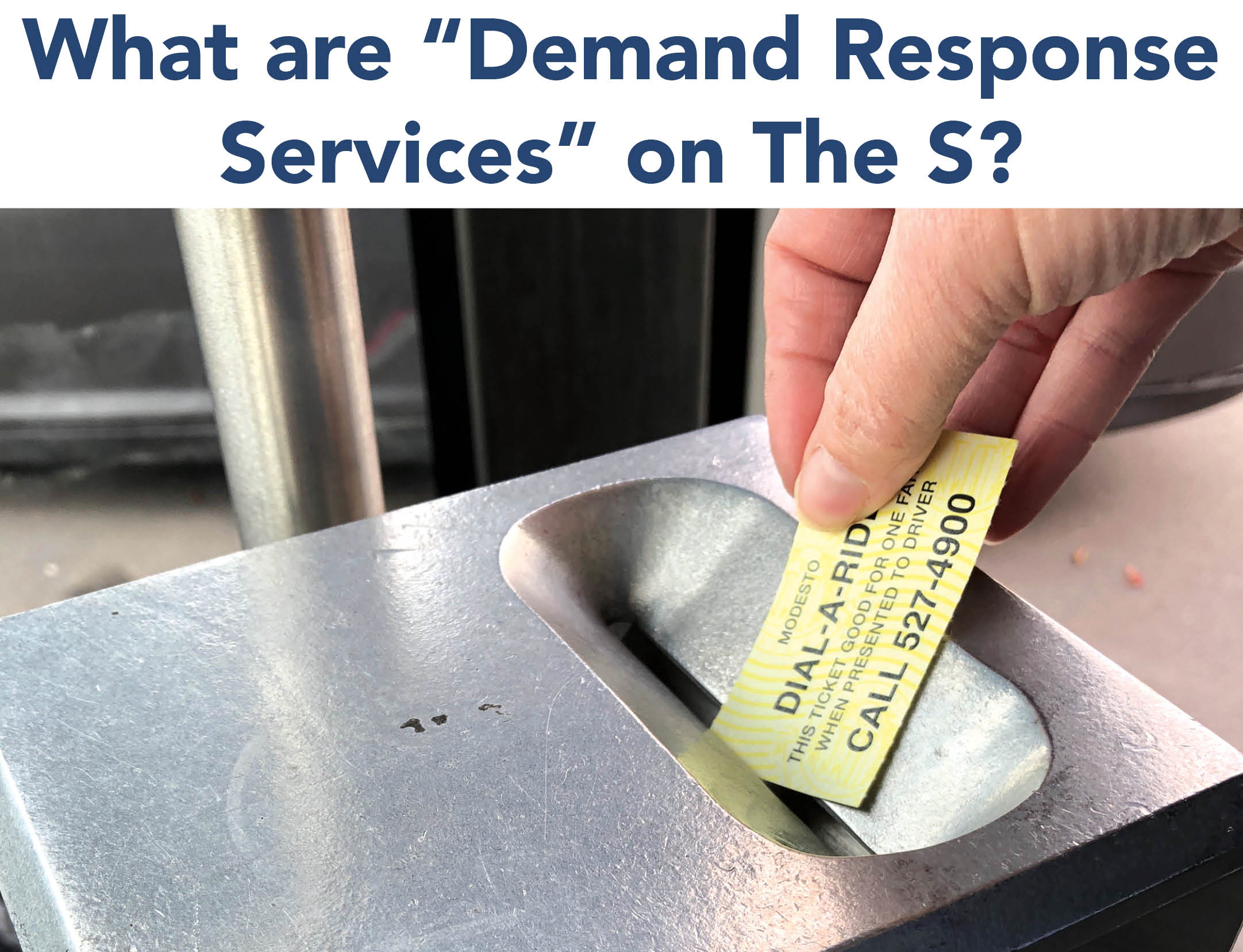 What are Demand Response Services on The S?  Dial-A-Ride ticket inserted into fare box.