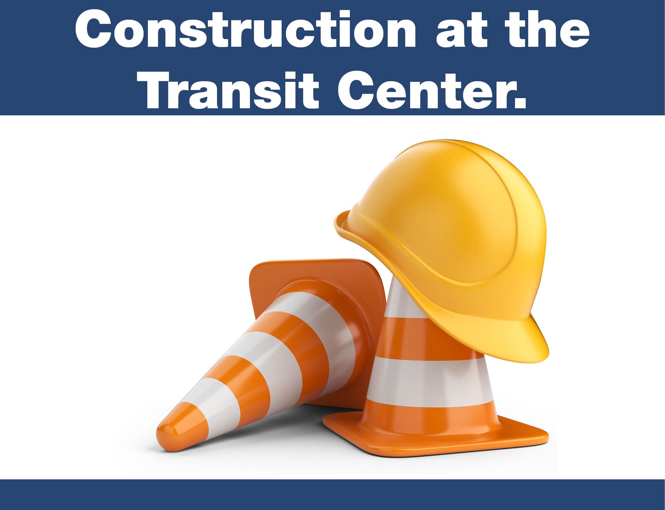 Construction at the Transit Center. Construction cones with a yellow hard hat.
