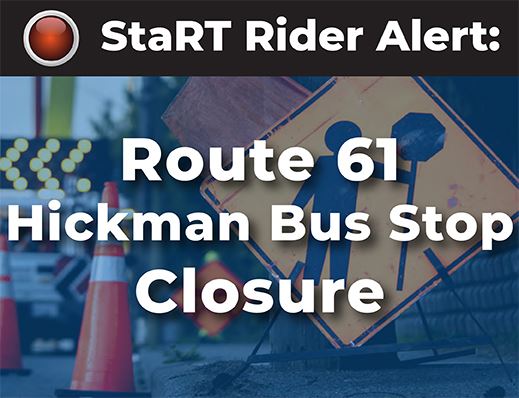 StaRT Rider Alert: Route 61 Hickman Bus Stop Closure. Construction imagery in the background.